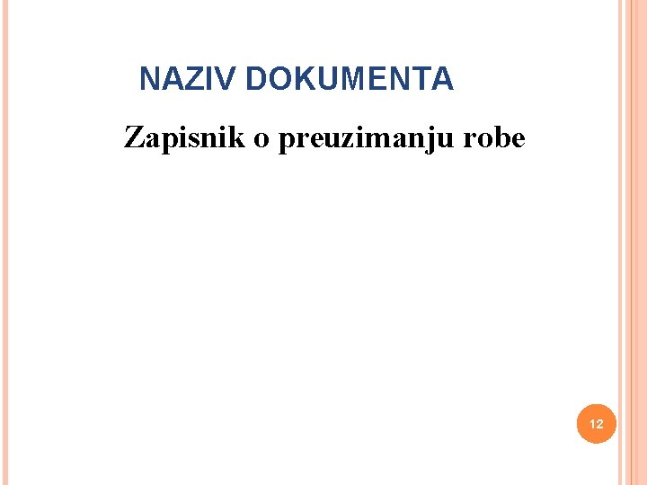 NAZIV DOKUMENTA Zapisnik o preuzimanju robe 12 NAZIV DOKUMENTA Zapisnik o preuzimanju robe 12