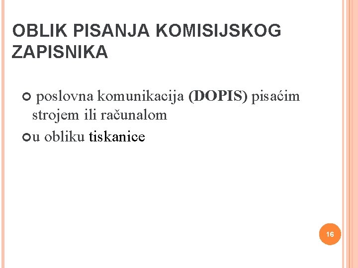 OBLIK PISANJA KOMISIJSKOG ZAPISNIKA poslovna komunikacija (DOPIS) pisaćim strojem ili računalom u obliku tiskanice OBLIK PISANJA KOMISIJSKOG ZAPISNIKA poslovna komunikacija (DOPIS) pisaćim strojem ili računalom u obliku tiskanice