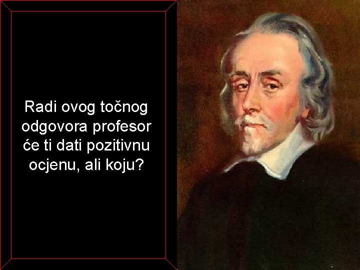 Radi ovog točnog odgovora profesor će ti dati pozitivnu ocjenu, ali koju? 