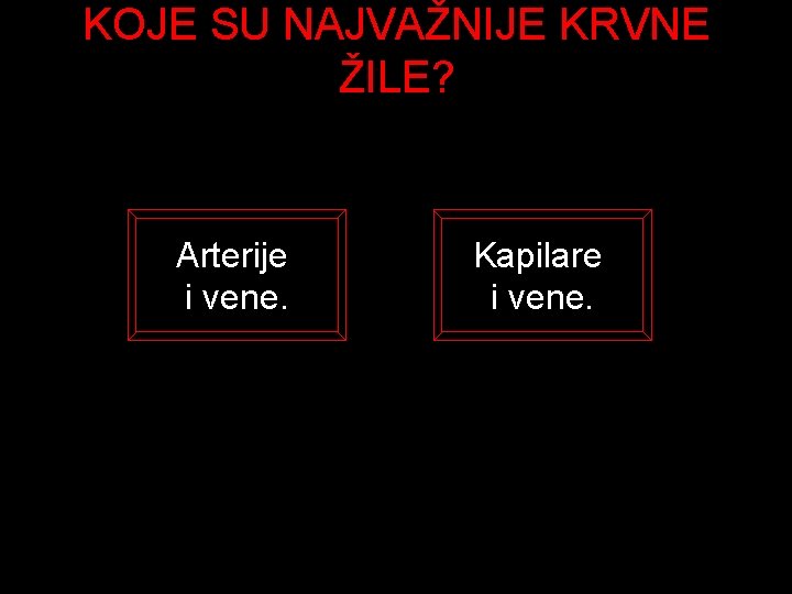 KOJE SU NAJVAŽNIJE KRVNE ŽILE? Arterije i vene. Kapilare i vene. 