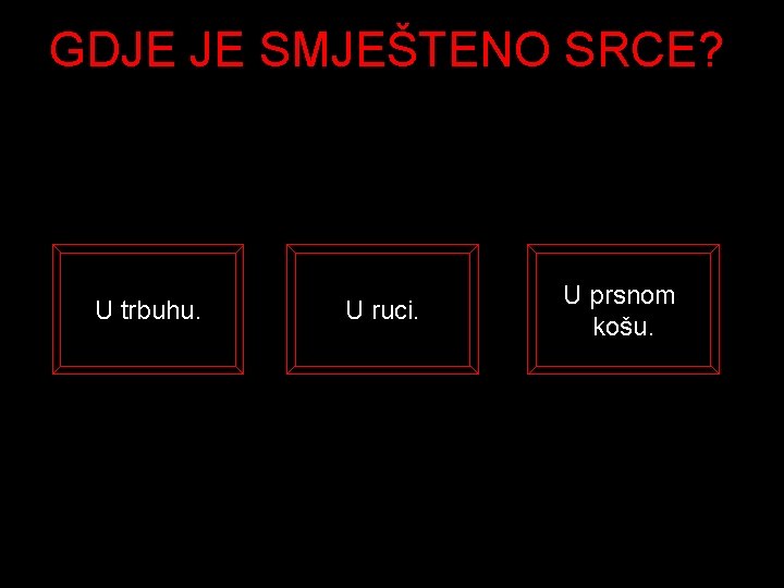 GDJE JE SMJEŠTENO SRCE? U trbuhu. U ruci. U prsnom košu. 