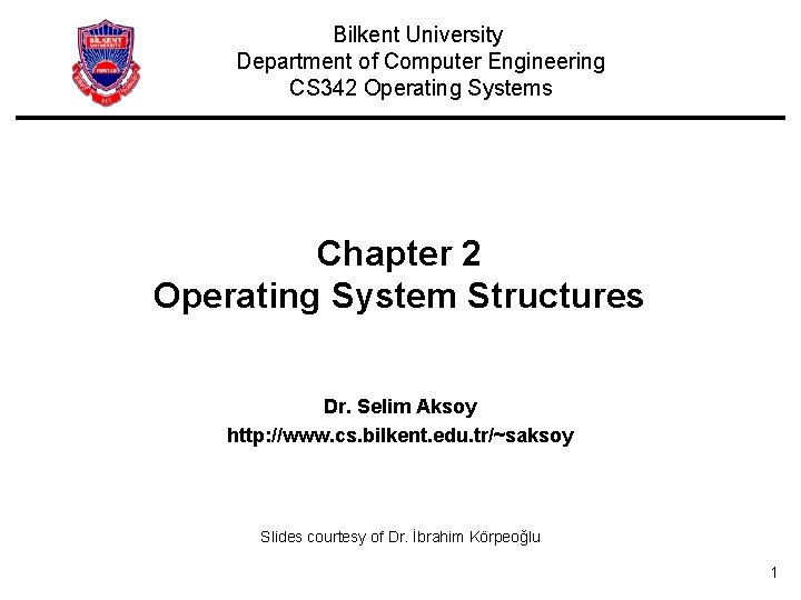 Bilkent University Department of Computer Engineering CS 342 Operating Systems Chapter 2 Operating System