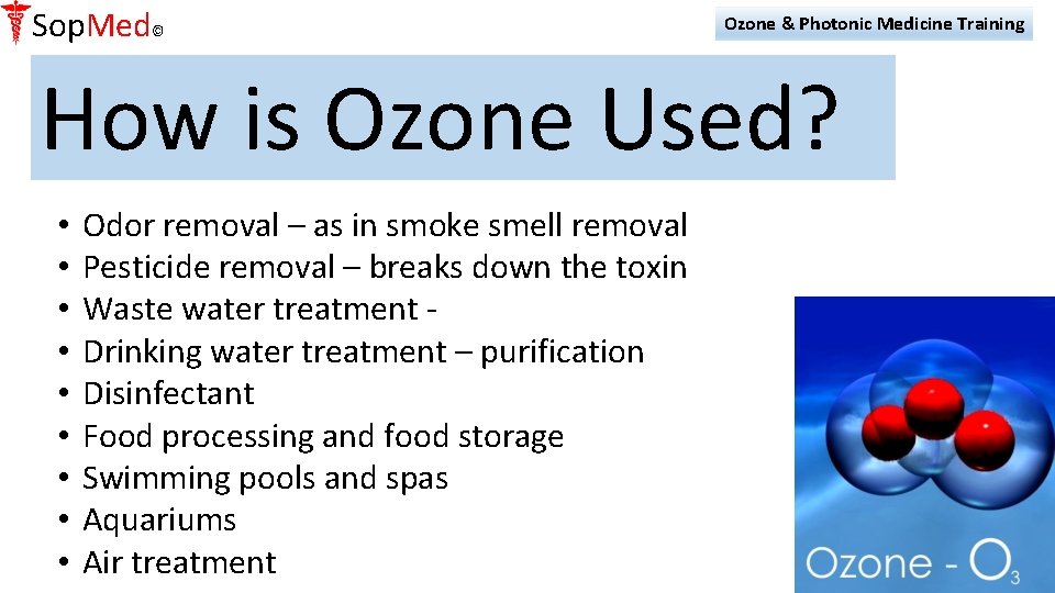 Sop. Med© Ozone & Photonic Medicine Training How is Ozone Used? • • •