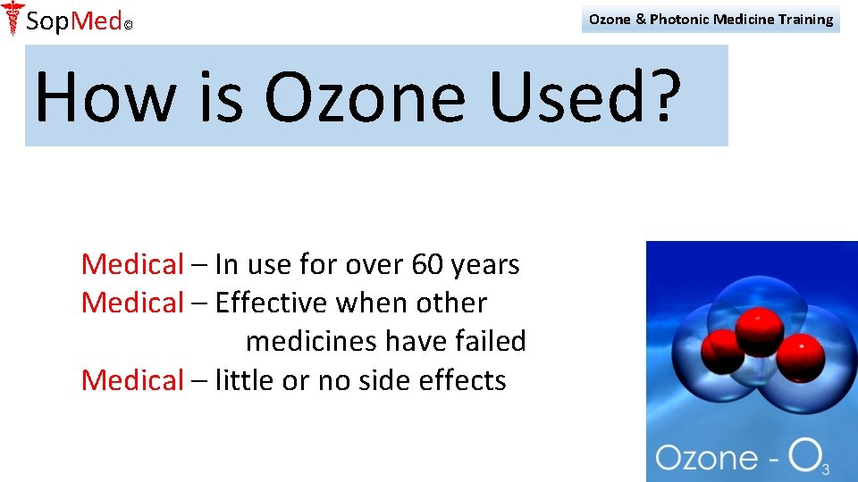 Sop. Med© Ozone & Photonic Medicine Training How is Ozone Used? Medical – In