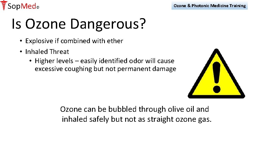 Sop. Med© Ozone & Photonic Medicine Training Is Ozone Dangerous? • Explosive if combined