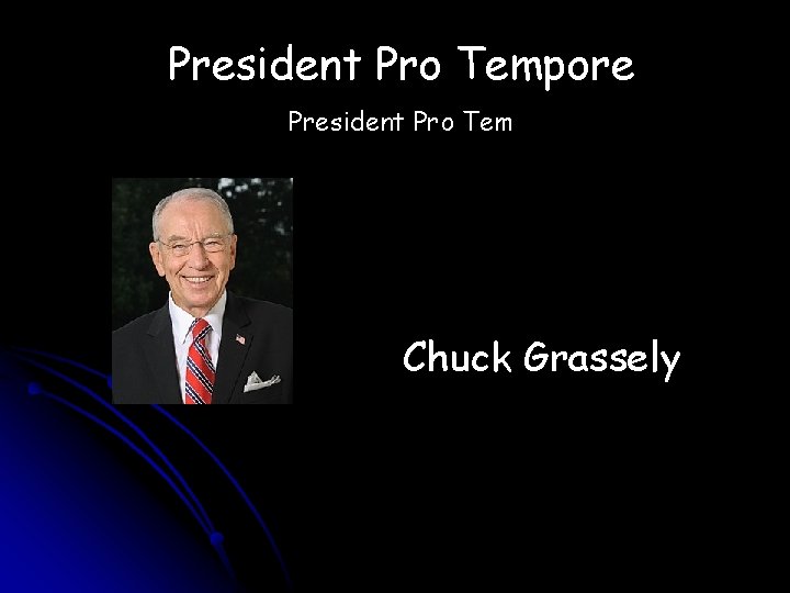 President Pro Tempore President Pro Tem Chuck Grassely 