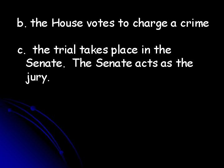 b. the House votes to charge a crime c. the trial takes place in