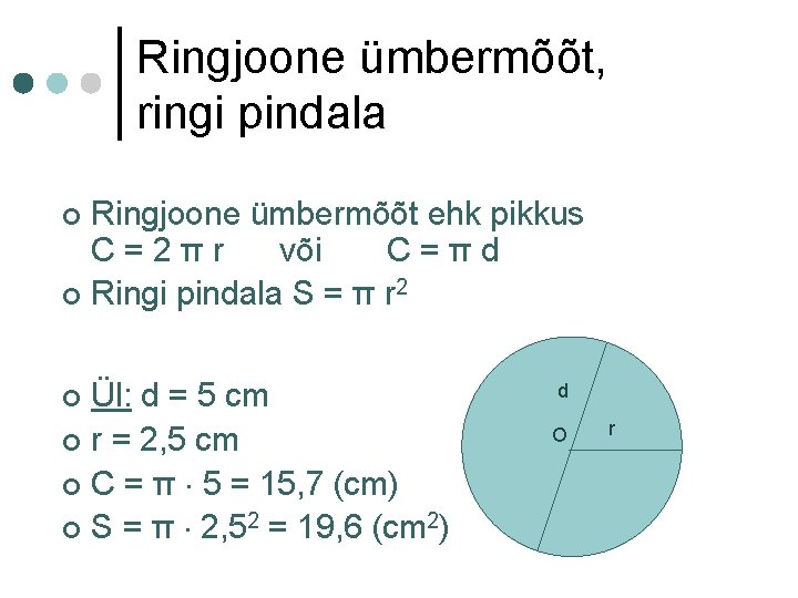 Ringjoone ümbermõõt, ringi pindala Ringjoone ümbermõõt ehk pikkus C=2πr või C=πd ¢ Ringi pindala