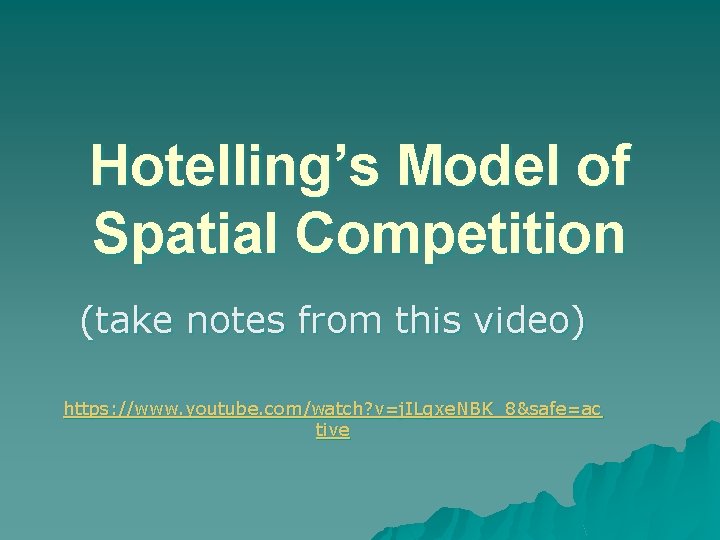 Hotelling’s Model of Spatial Competition (take notes from this video) https: //www. youtube. com/watch?
