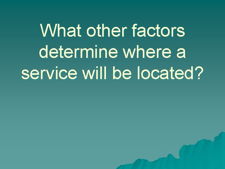 What other factors determine where a service will be located? 