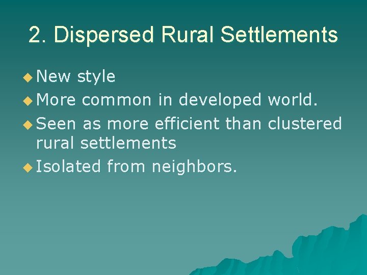 2. Dispersed Rural Settlements u New style u More common in developed world. u
