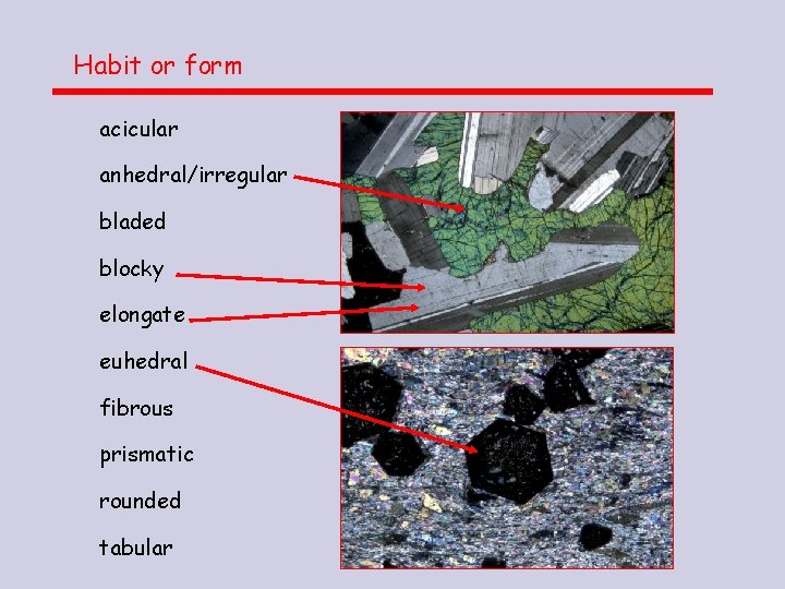 Habit or form acicular anhedral/irregular bladed blocky elongate euhedral fibrous prismatic rounded tabular 