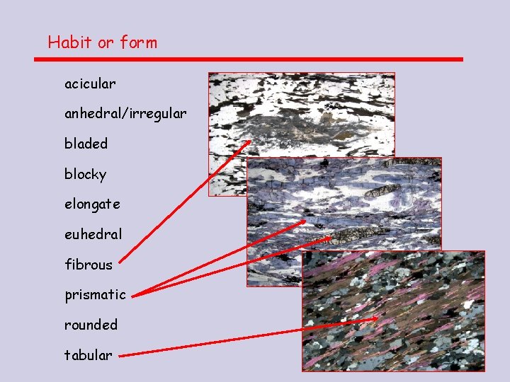 Habit or form acicular anhedral/irregular bladed blocky elongate euhedral fibrous prismatic rounded tabular 
