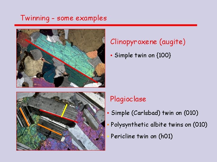 Twinning - some examples Clinopyroxene (augite) • Simple twin on {100} Plagioclase • Simple