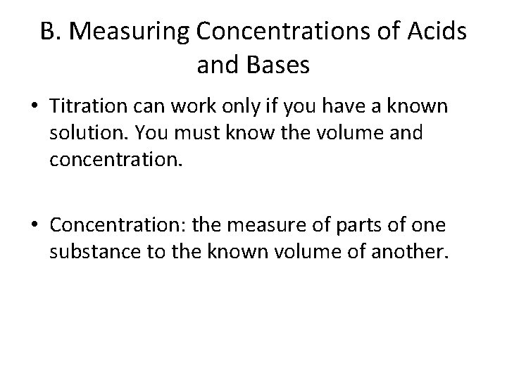 B. Measuring Concentrations of Acids and Bases • Titration can work only if you