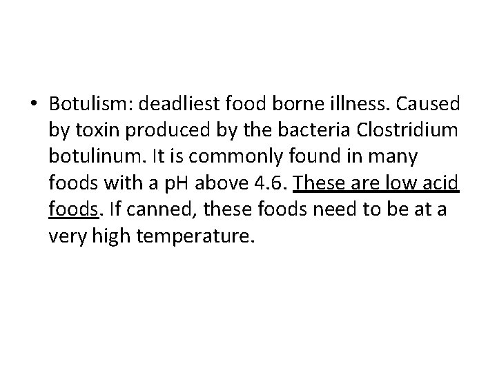  • Botulism: deadliest food borne illness. Caused by toxin produced by the bacteria