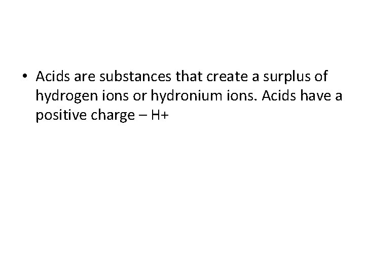 • Acids are substances that create a surplus of hydrogen ions or hydronium • Acids are substances that create a surplus of hydrogen ions or hydronium