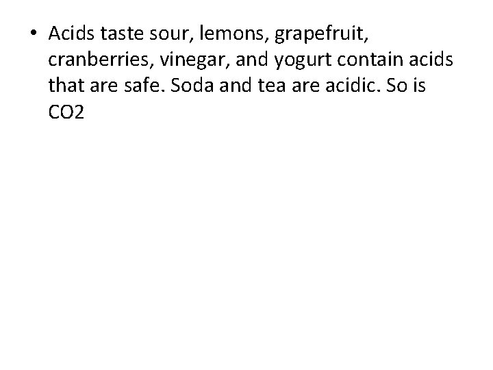 • Acids taste sour, lemons, grapefruit, cranberries, vinegar, and yogurt contain acids that • Acids taste sour, lemons, grapefruit, cranberries, vinegar, and yogurt contain acids that