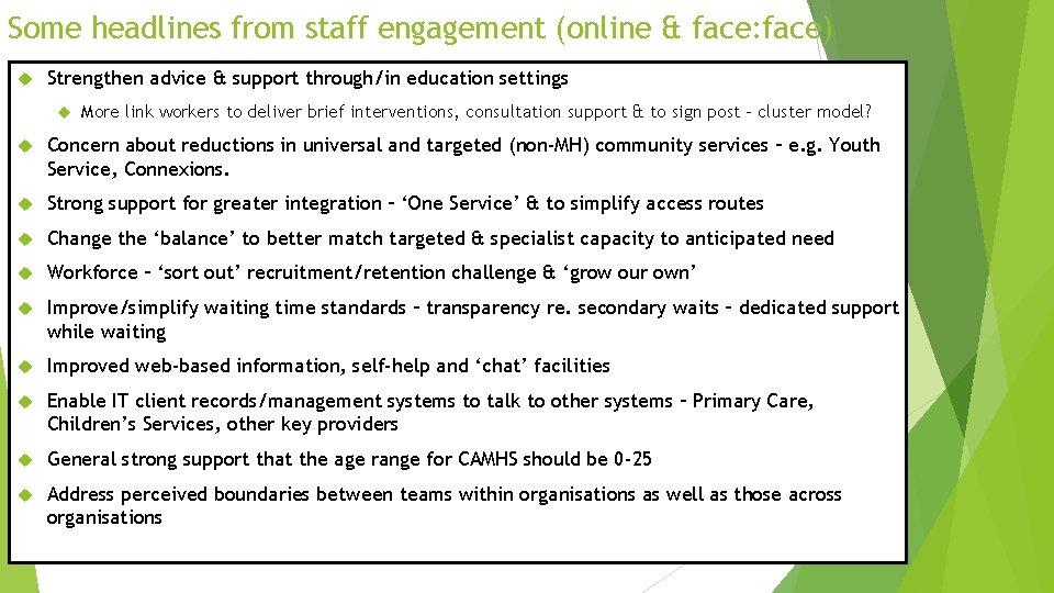 Some headlines from staff engagement (online & face: face) Strengthen advice & support through/in