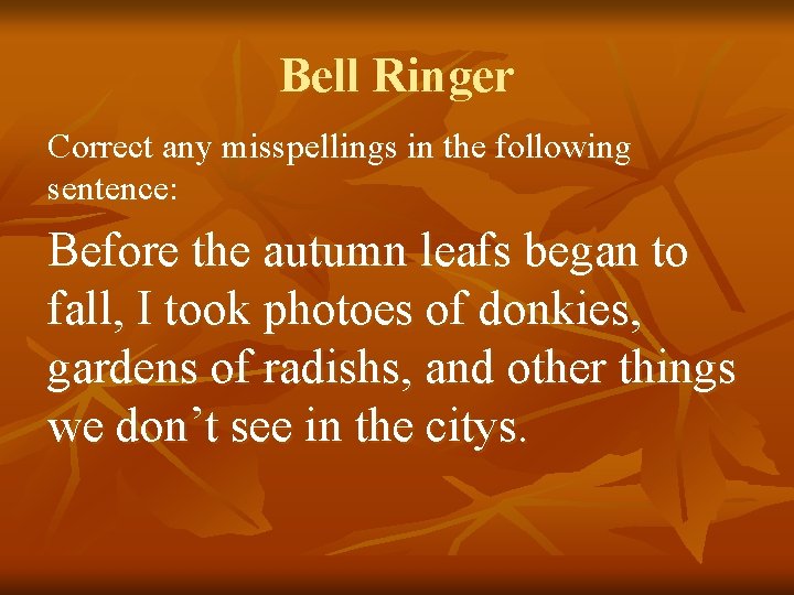 Bell Ringer Correct any misspellings in the following sentence: Before the autumn leafs began