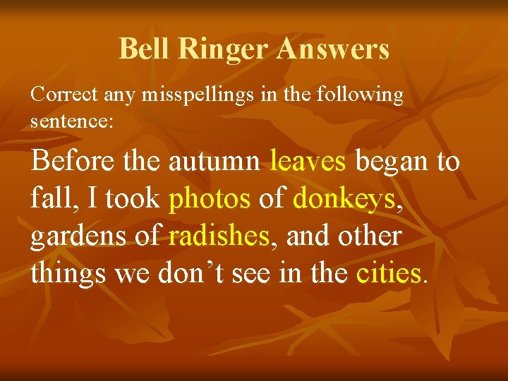 Bell Ringer Answers Correct any misspellings in the following sentence: Before the autumn leaves