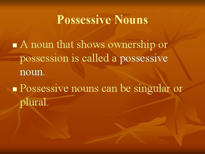 Possessive Nouns A noun that shows ownership or possession is called a possessive noun.