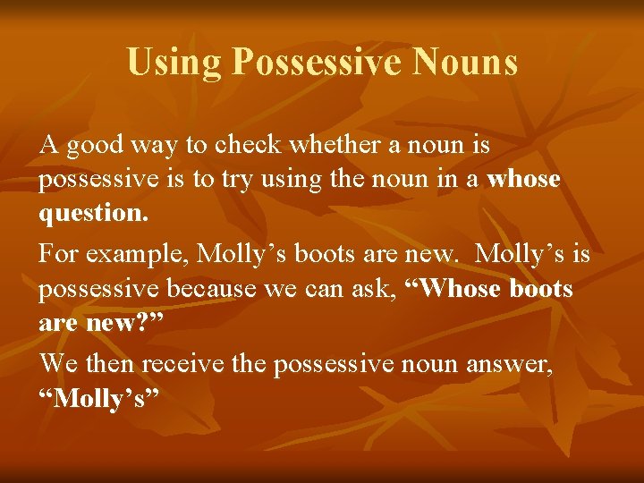 Using Possessive Nouns A good way to check whether a noun is possessive is