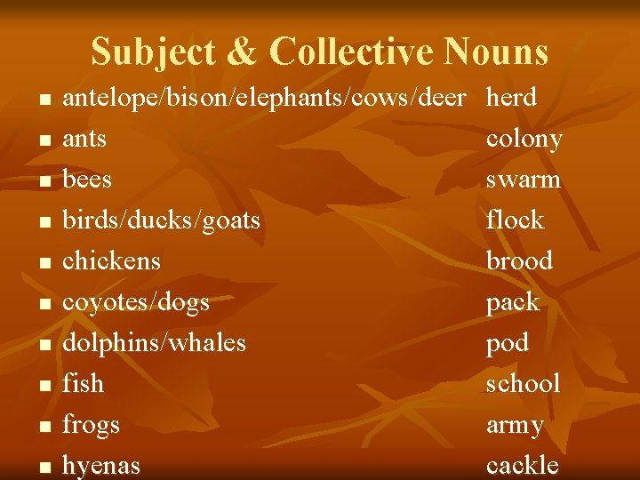 Subject & Collective Nouns n n n n n antelope/bison/elephants/cows/deer ants bees birds/ducks/goats chickens