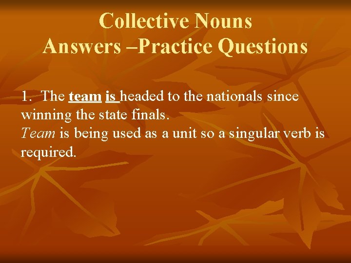 Collective Nouns Answers –Practice Questions 1. The team is headed to the nationals since