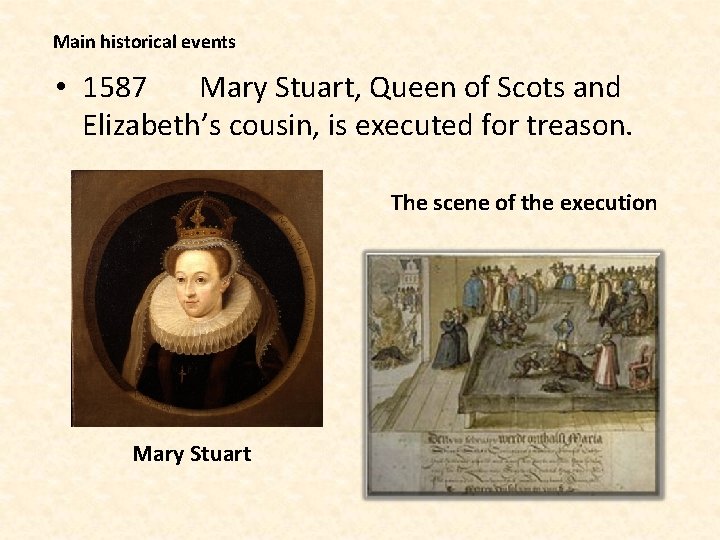 Main historical events • 1587 Mary Stuart, Queen of Scots and Elizabeth’s cousin, is