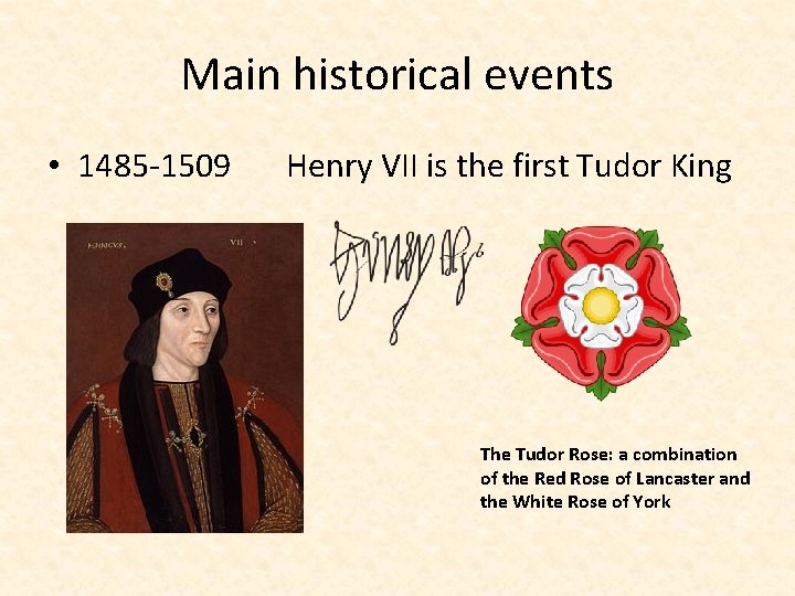 Main historical events • 1485 -1509 Henry VII is the first Tudor King The