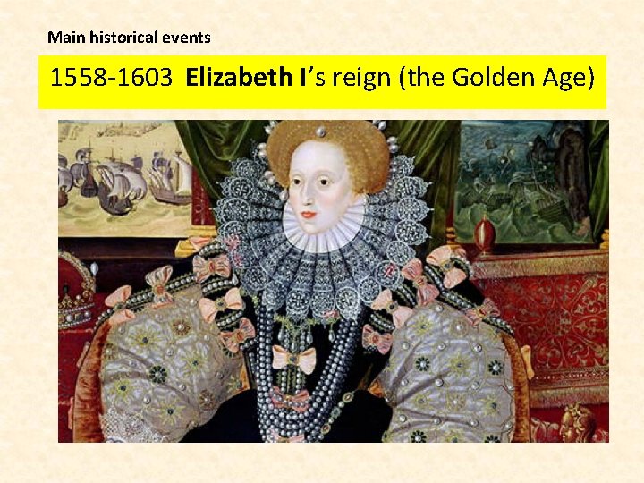 Main historical events 1558 -1603 Elizabeth I’s reign (the Golden Age) 