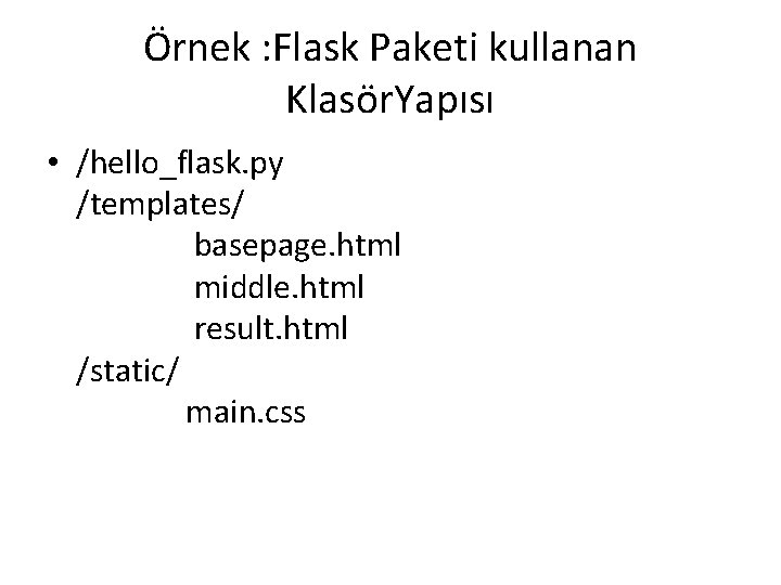 Örnek : Flask Paketi kullanan Klasör. Yapısı • /hello_flask. py /templates/ basepage. html middle. Örnek : Flask Paketi kullanan Klasör. Yapısı • /hello_flask. py /templates/ basepage. html middle.