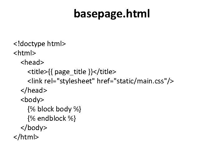 basepage. html <!doctype html> <head> <title>{{ page_title }}</title> <link rel="stylesheet" href="static/main. css"/> </head> <body> basepage. html <!doctype html> <head> <title>{{ page_title }}</title> <link rel="stylesheet" href="static/main. css"/> </head> <body>