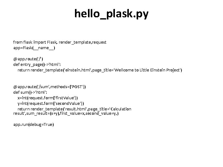 hello_plask. py from flask import Flask, render_template, request app=Flask(__name__) @app. route('/') def entry_page()->'html': return hello_plask. py from flask import Flask, render_template, request app=Flask(__name__) @app. route('/') def entry_page()->'html': return
