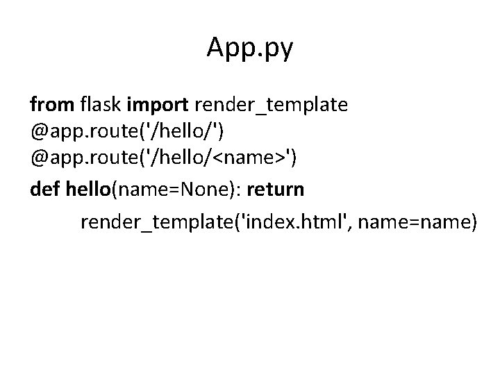 App. py from flask import render_template @app. route('/hello/') @app. route('/hello/<name>') def hello(name=None): return render_template('index. App. py from flask import render_template @app. route('/hello/') @app. route('/hello/<name>') def hello(name=None): return render_template('index.