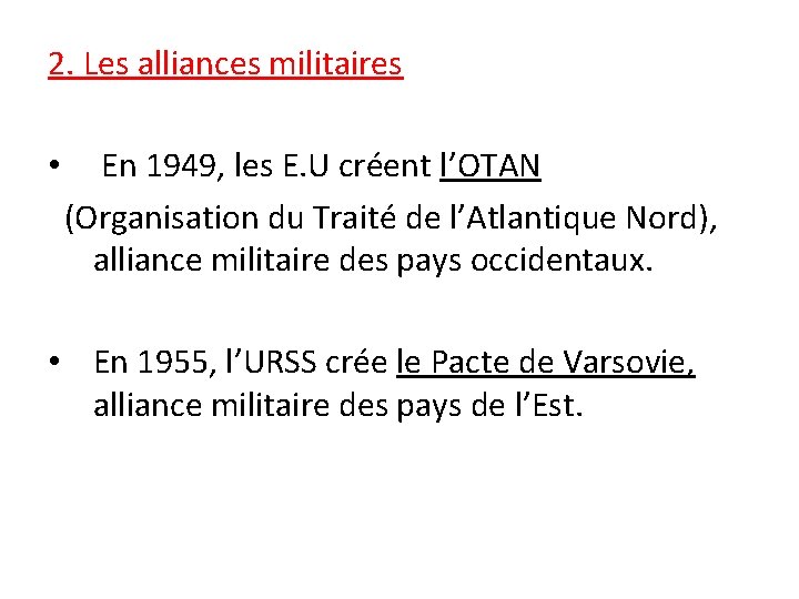 2. Les alliances militaires • En 1949, les E. U créent l’OTAN (Organisation du