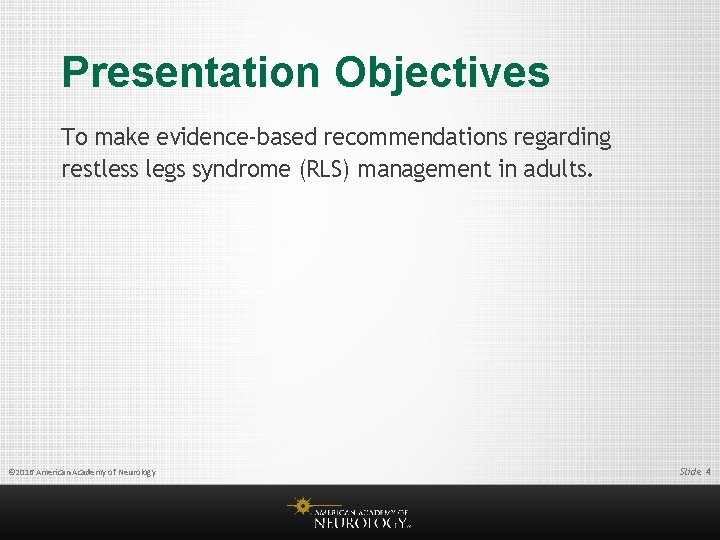 Presentation Objectives To make evidence-based recommendations regarding restless legs syndrome (RLS) management in adults.