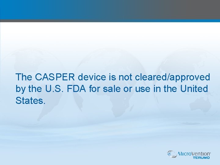 The CASPER device is not cleared/approved by the U. S. FDA for sale or