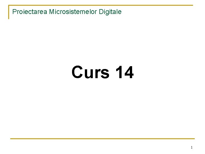 Proiectarea Microsistemelor Digitale Curs 14 1 