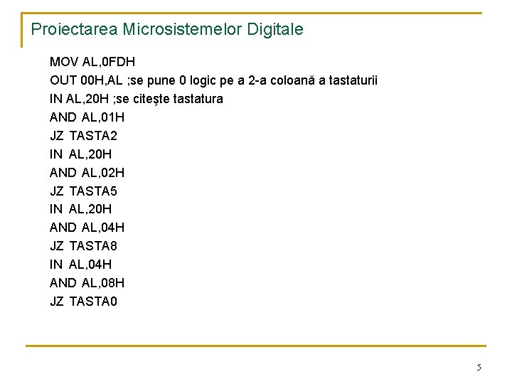 Proiectarea Microsistemelor Digitale MOV AL, 0 FDH OUT 00 H, AL ; se pune