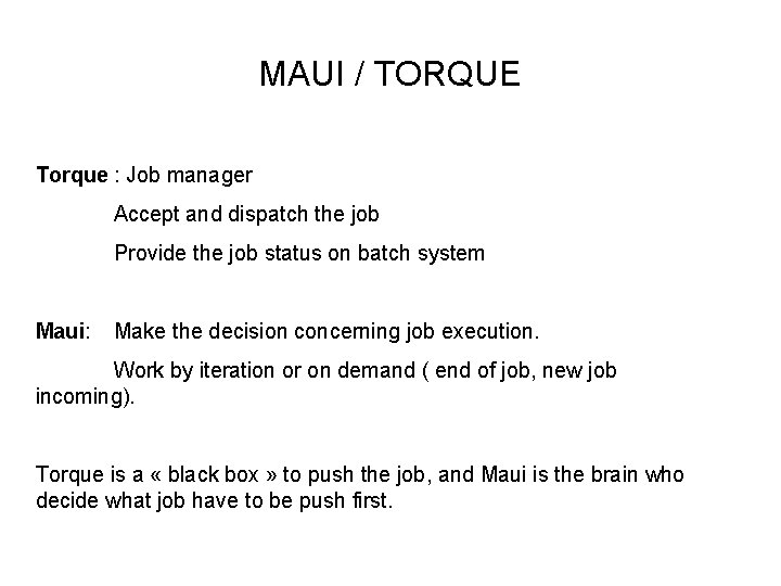 MAUI / TORQUE Torque : Job manager Accept and dispatch the job Provide the