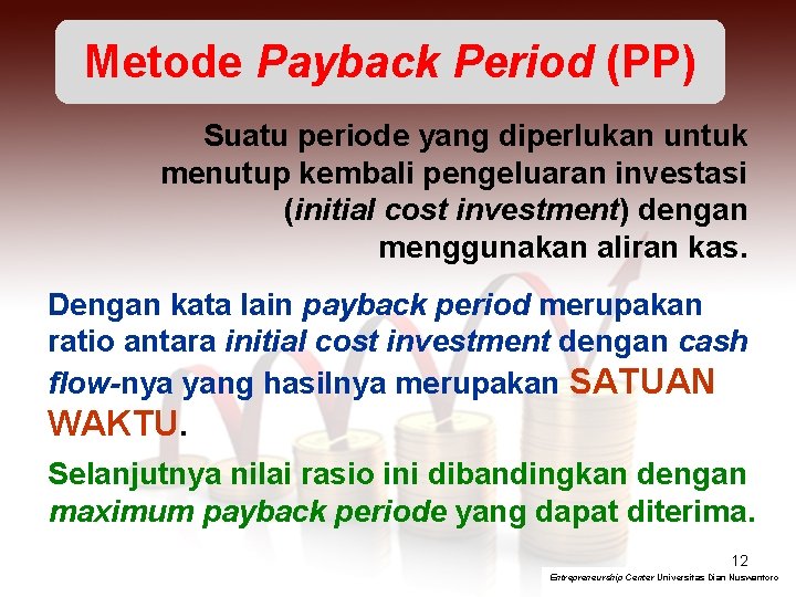 Metode Payback Period (PP) Suatu periode yang diperlukan untuk menutup kembali pengeluaran investasi (initial