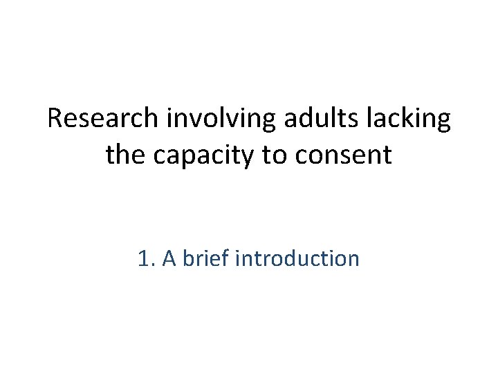 Research involving adults lacking the capacity to consent 1. A brief introduction 