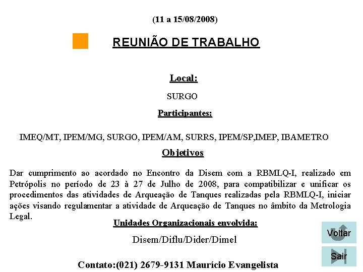(11 a 15/08/2008) REUNIÃO DE TRABALHO Local: SURGO Participantes: IMEQ/MT, IPEM/MG, SURGO, IPEM/AM, SURRS,