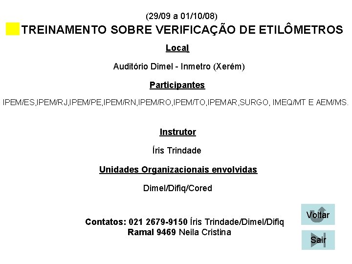 (29/09 a 01/10/08) TREINAMENTO SOBRE VERIFICAÇÃO DE ETILÔMETROS Local Auditório Dimel - Inmetro (Xerém) (29/09 a 01/10/08) TREINAMENTO SOBRE VERIFICAÇÃO DE ETILÔMETROS Local Auditório Dimel - Inmetro (Xerém)