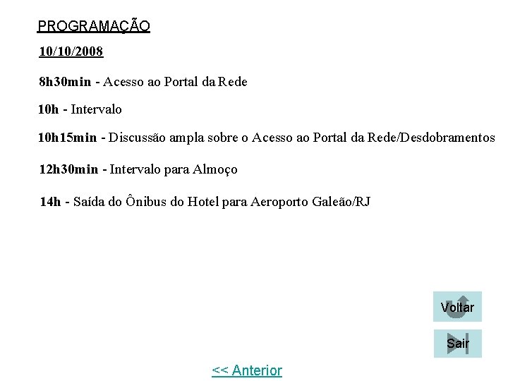 PROGRAMAÇÃO 10/10/2008 8 h 30 min - Acesso ao Portal da Rede 10 h PROGRAMAÇÃO 10/10/2008 8 h 30 min - Acesso ao Portal da Rede 10 h