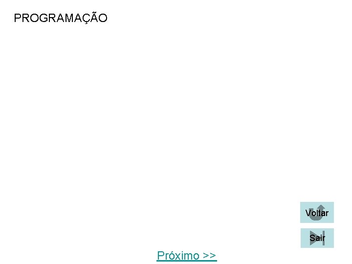 PROGRAMAÇÃO Voltar Sair Próximo >> PROGRAMAÇÃO Voltar Sair Próximo >>