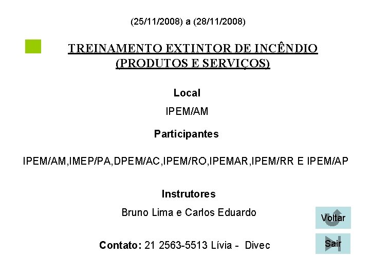 (25/11/2008) a (28/11/2008) TREINAMENTO EXTINTOR DE INCÊNDIO (PRODUTOS E SERVIÇOS) Local IPEM/AM Participantes IPEM/AM,