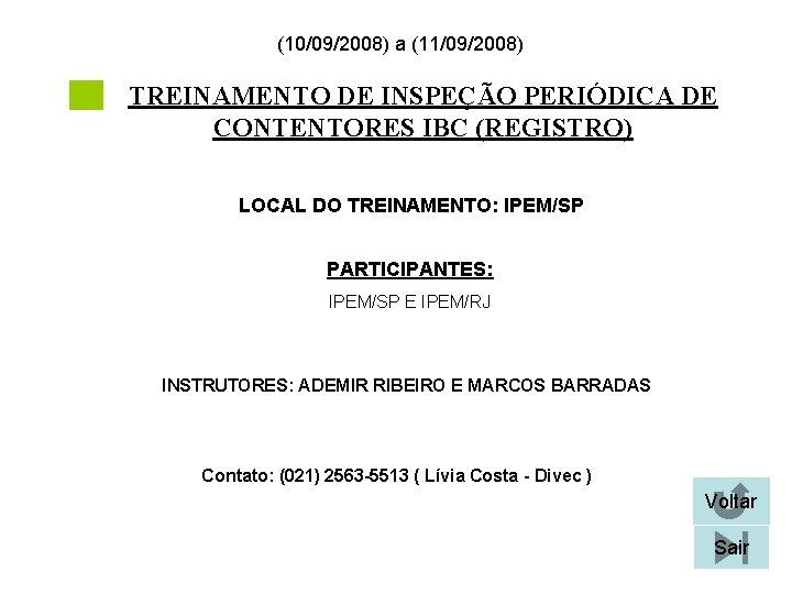 (10/09/2008) a (11/09/2008) TREINAMENTO DE INSPEÇÃO PERIÓDICA DE CONTENTORES IBC (REGISTRO) LOCAL DO TREINAMENTO: (10/09/2008) a (11/09/2008) TREINAMENTO DE INSPEÇÃO PERIÓDICA DE CONTENTORES IBC (REGISTRO) LOCAL DO TREINAMENTO:
